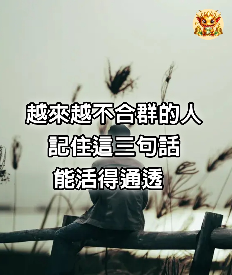 越來越不合群的人，記住這三句話，能活得通透 