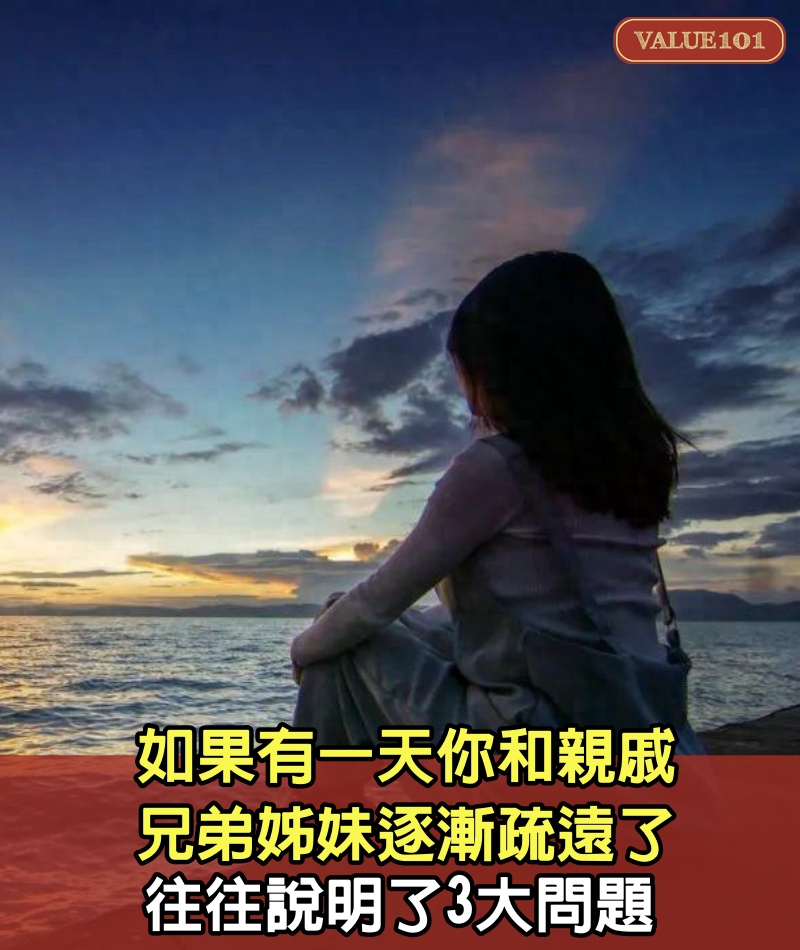 如果有一天你和親戚、兄弟姊妹逐漸疏遠了，往往說明了3大問題