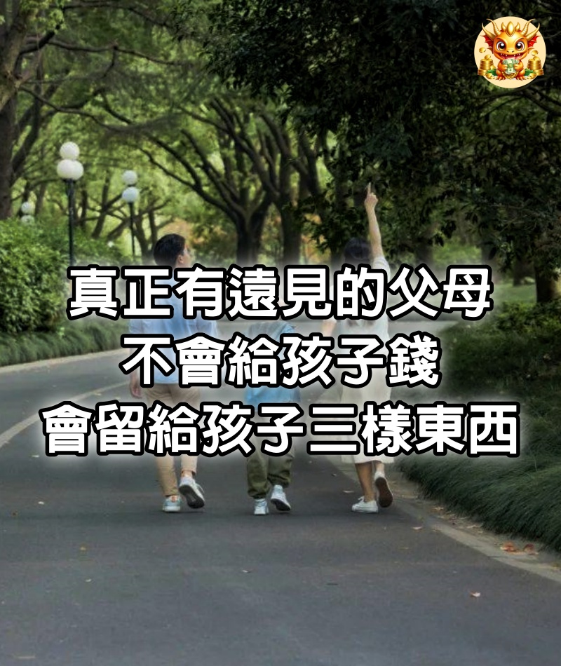 真正有遠見的父母，不會給孩子錢，會留給孩子三樣東西