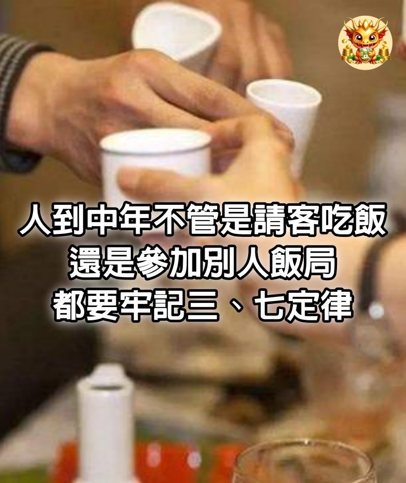 人到中年，不管是請客吃飯，還是參加別人飯局，都要牢記三、七定律