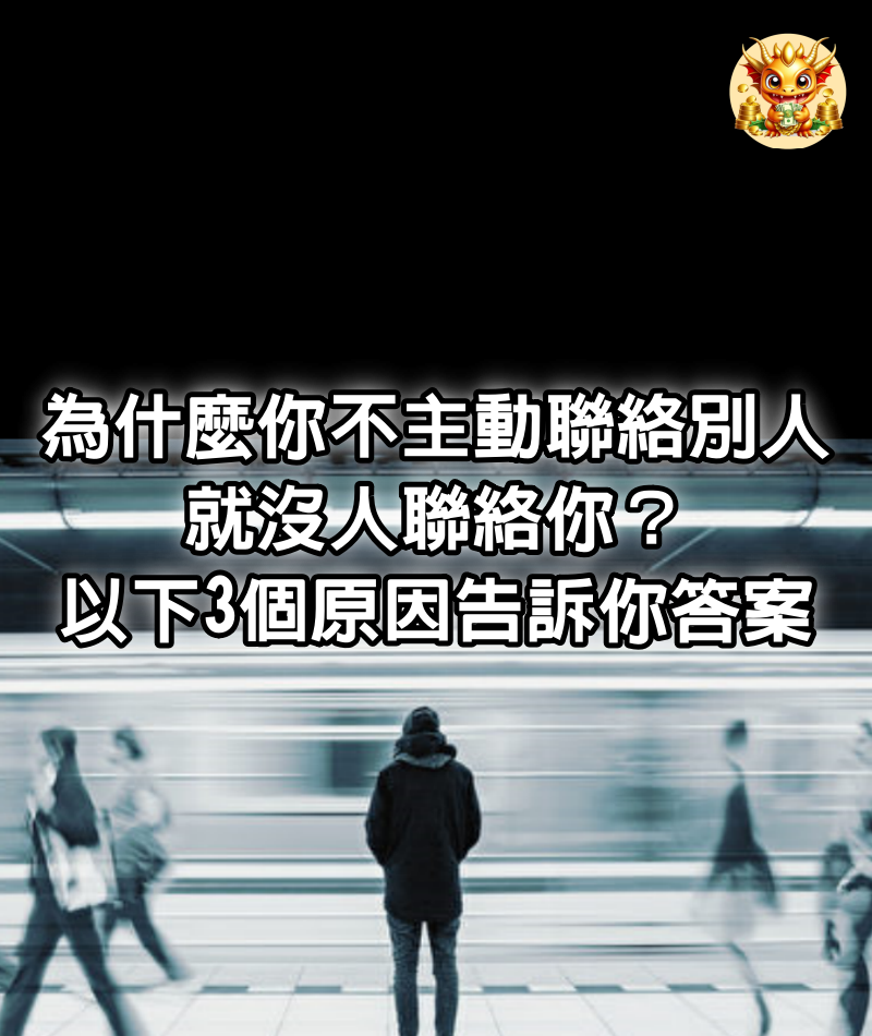 為什麼你不主動聯絡別人，就沒人聯絡你？以下3個原因告訴你答案