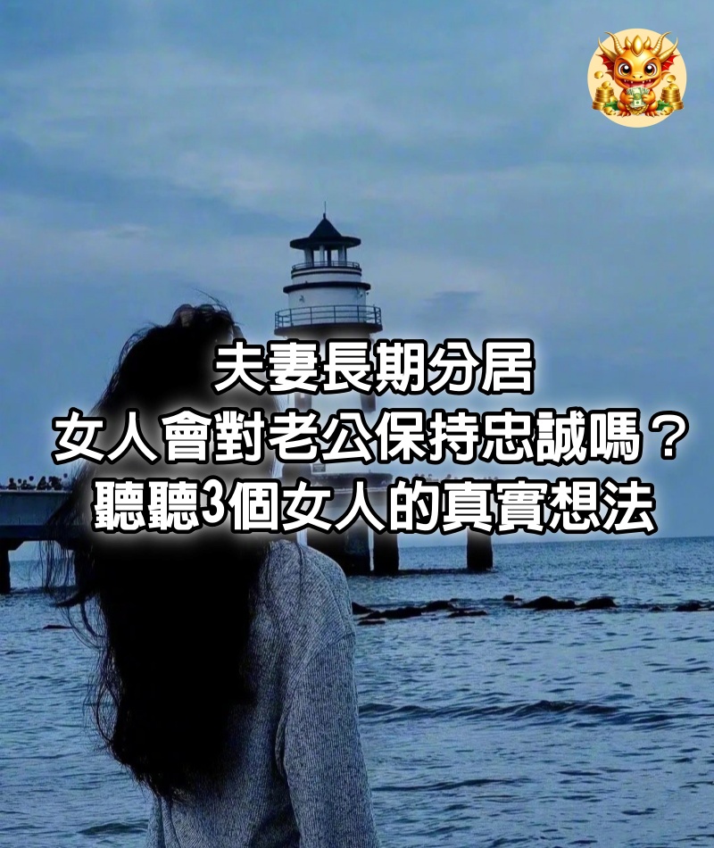 夫妻長期分居，女人會對老公保持忠誠嗎？聽聽3個女人的真實想法