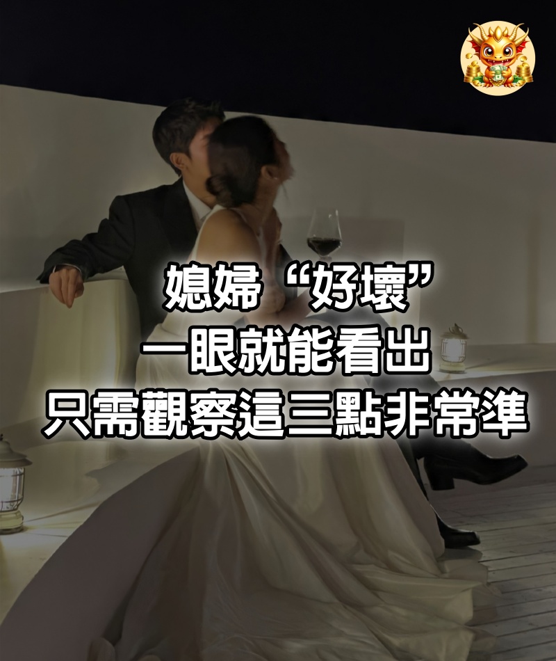 媳婦“好壞”，一眼就能看出，只需觀察這三點，非常準