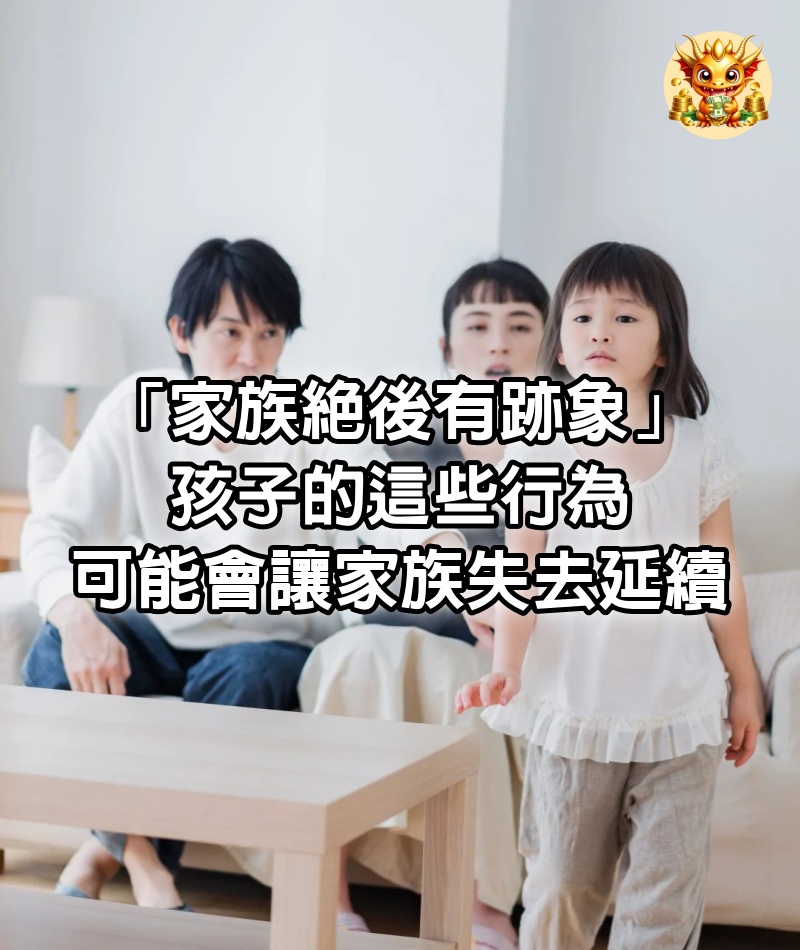 「家族絕後有跡象」：孩子的這些行為，可能會讓家族失去延續