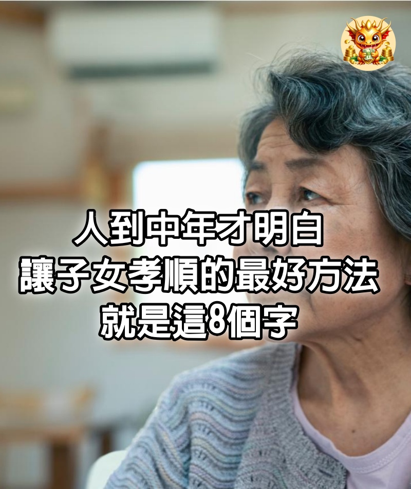 人到中年才明白：讓子女孝順的最好方法，就是這8個字