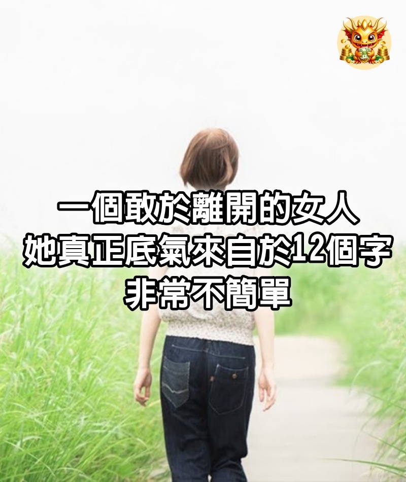 一個敢於離開的女人，她真正的底氣來自於12個字，非常不簡單