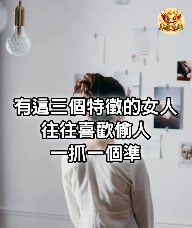 有這三個特徵的女人，往往喜歡偷人，一抓一個準