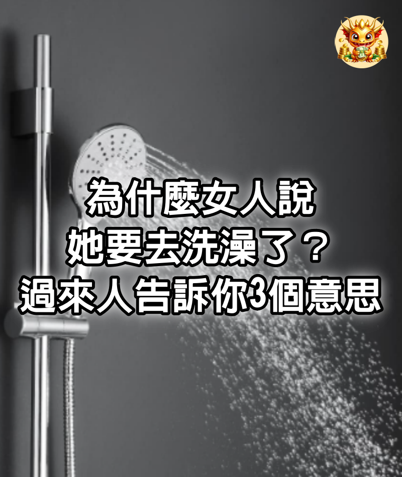 為什麼女人說她要去洗澡了？過來人告訴你3個意思