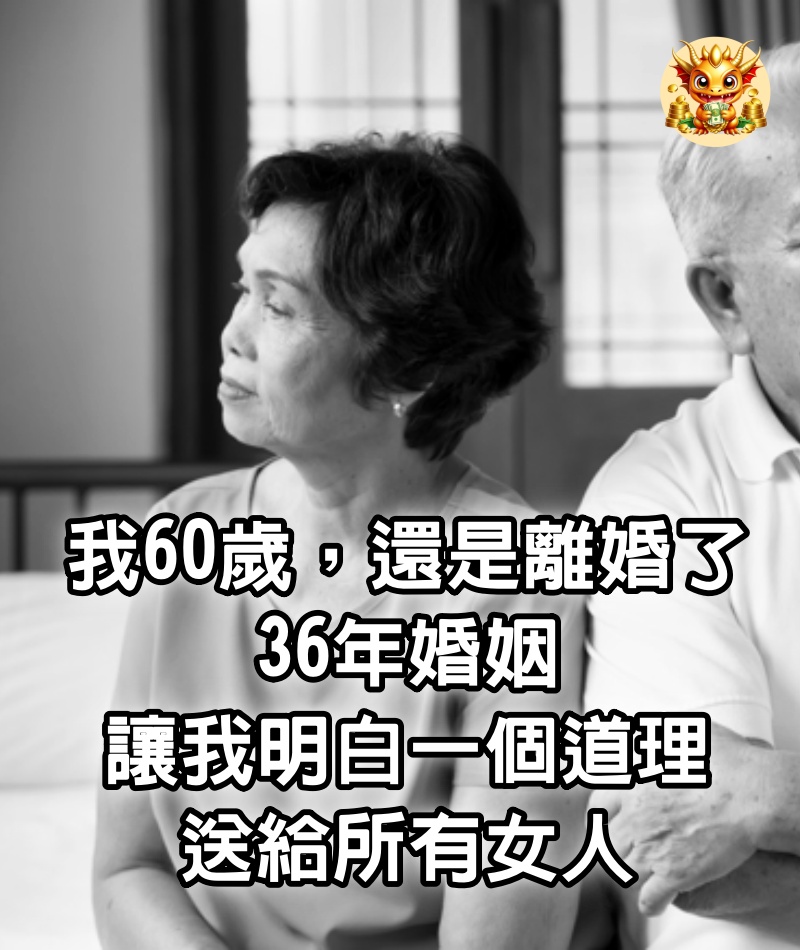 我60歲，還是離婚了，36年婚姻讓我明白一個道理，送給所有女人