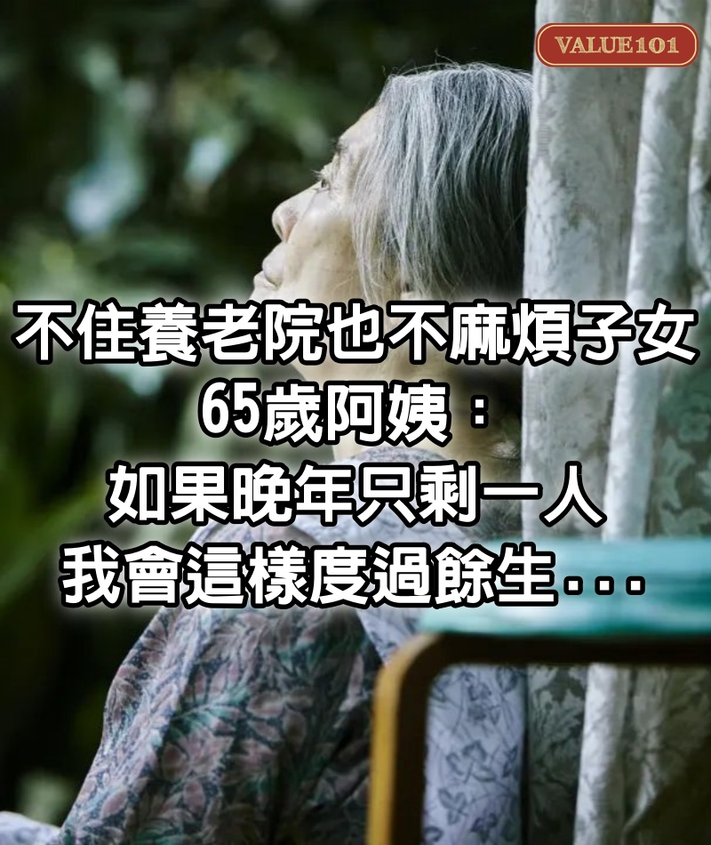 不住養老院「也不麻煩子女」！65歲阿姨：「如果晚年只剩一人，我會這樣度過餘生...」