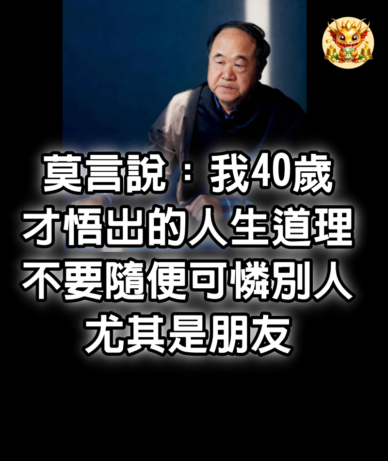 莫言說：“我40歲才悟出的人生道理，不要隨便可憐別人，尤其是朋友。”