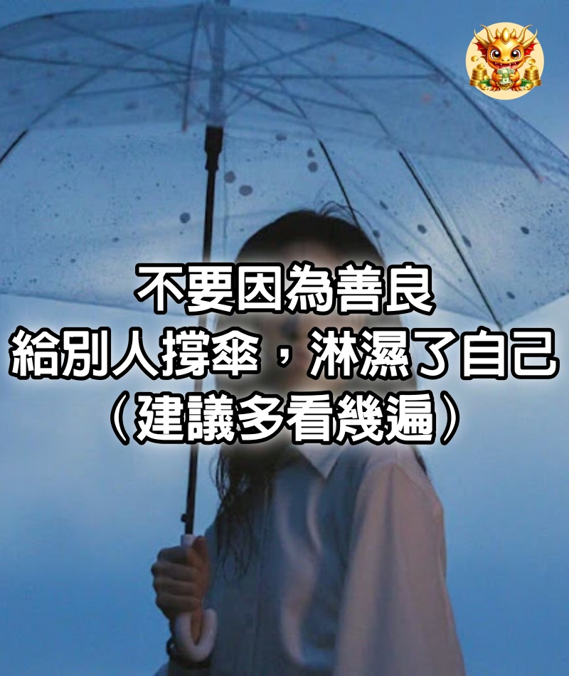 不要因為善良，給別人撐傘，淋濕了自己（建議多看幾遍）