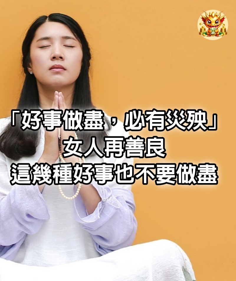 「好事做盡，必有災殃」：女人再善良，這幾種好事也不要做盡