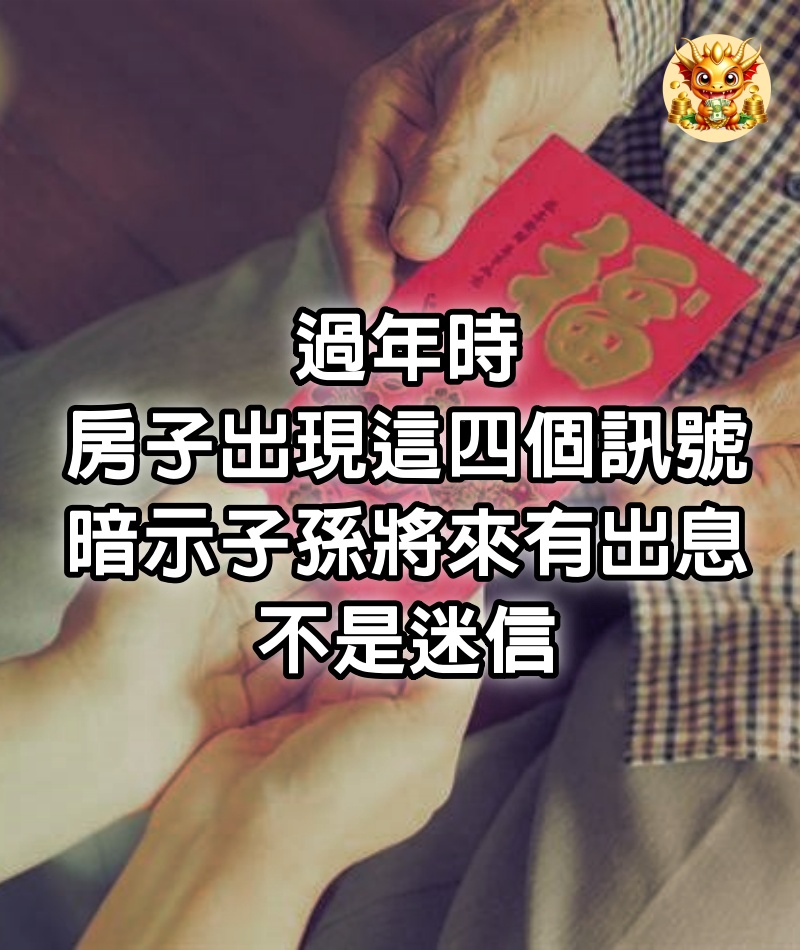 過年時，房子出現這四個訊號，暗示子孫將來有出息，不是迷信