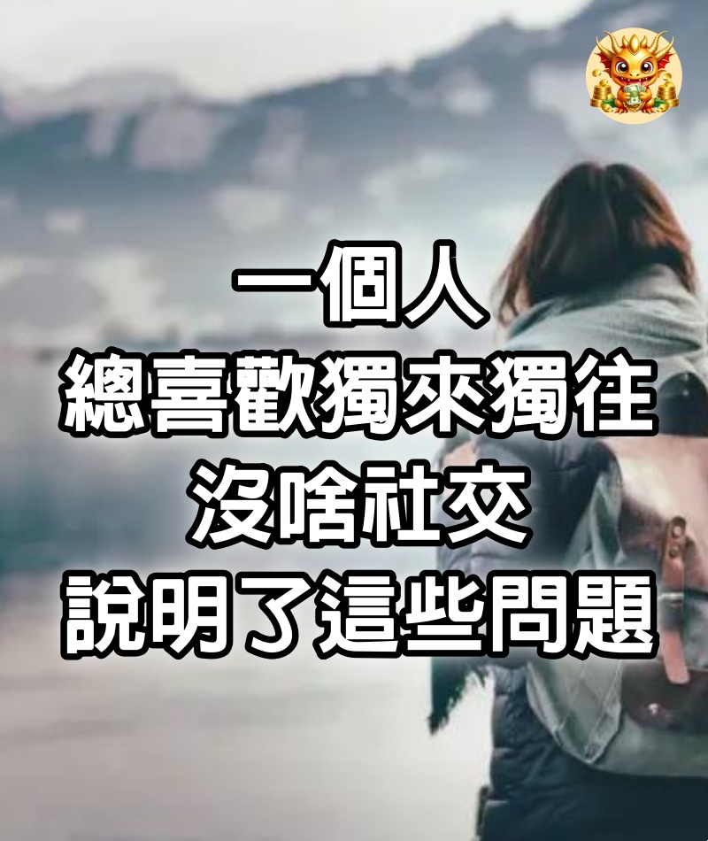 一個人，總喜歡獨來獨往，沒啥社交，說明了這些問題