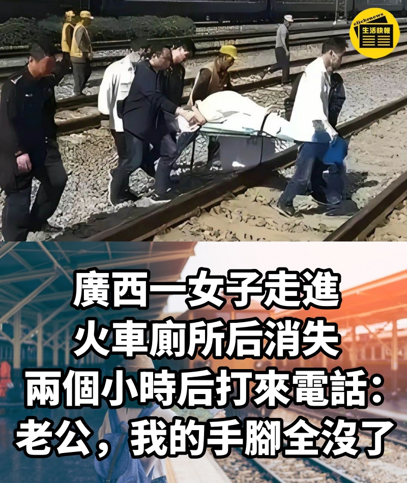 廣西一女子走進火車廁所后消失，兩個小時后打來電話：「老公，我的手腳全沒了」