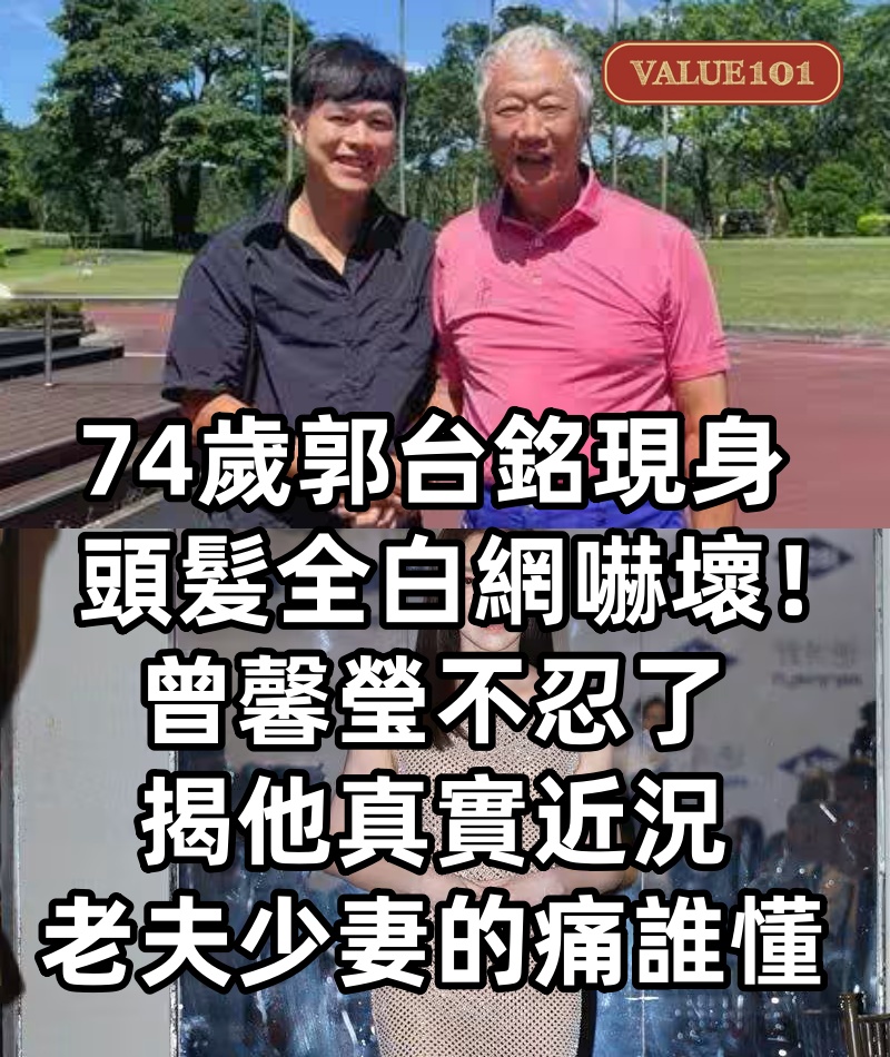 74歲郭台銘現身「頭髮全白」網嚇壞!曾馨瑩不忍了,揭他「真實近況」:老夫少妻的痛誰懂