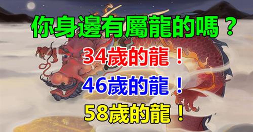 你身邊有屬龍的嗎？34歲、46歲、58歲的屬龍人，一生一世的命運揭秘神準