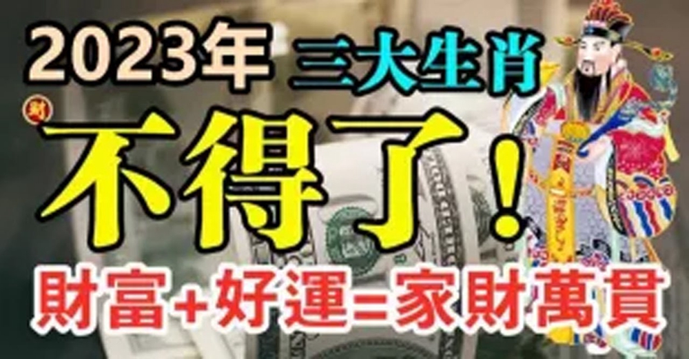 2023年三大生肖不得了，財富加好運就是家財萬貫