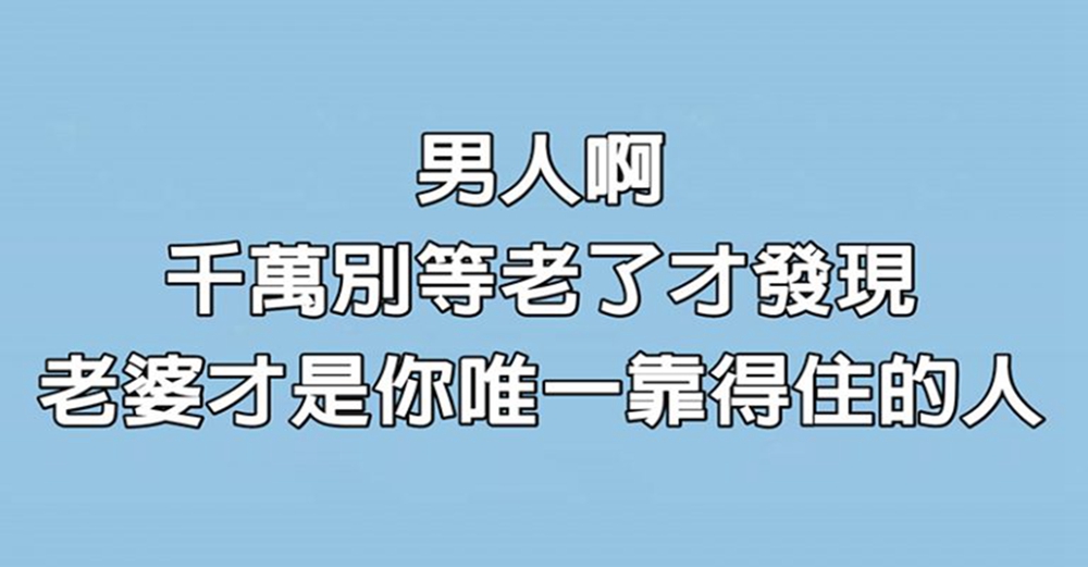 男人啊，千萬別等老了才發現，老婆才是你唯一靠得住的人