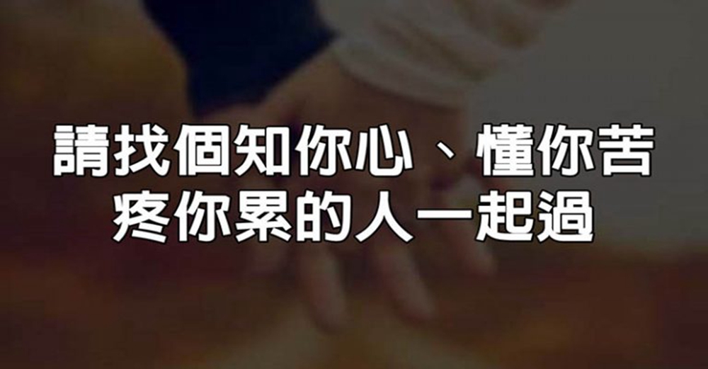 餘生，請找個知你心、懂你苦、疼你累的人一起過