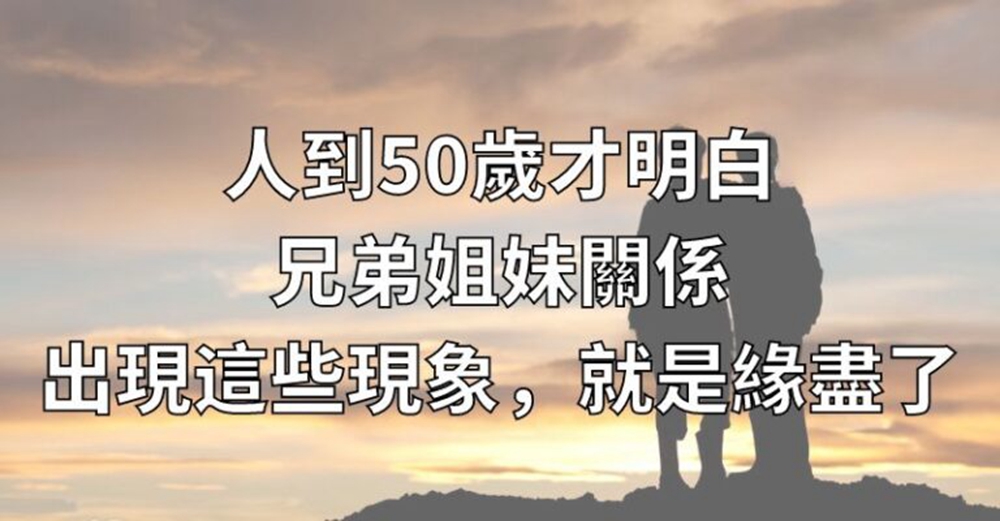 人到50歲才明白：兄弟姐妹關係，出現這些現象，就是緣盡了