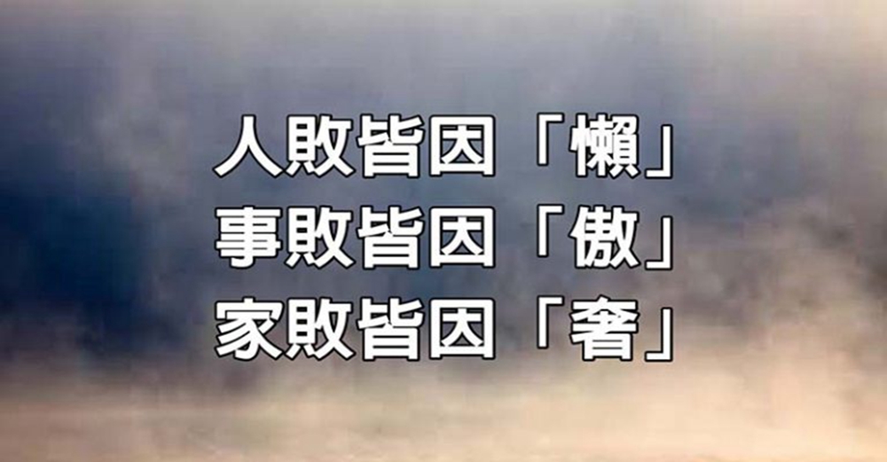 人世３惡：人敗皆因「懶」，事敗皆因「傲」，家敗皆因「奢」