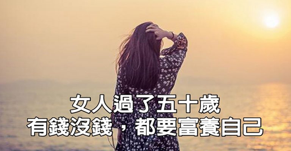 女人過了五十歲，有錢沒錢，都要富養自己