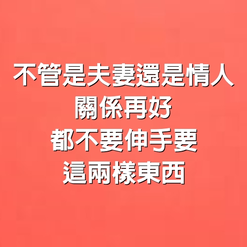 不管是夫妻還是情人，關係再好，都不要伸手要這兩樣東西