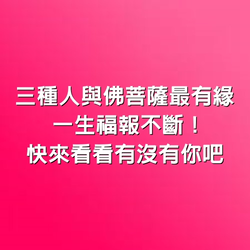 3種人與佛菩薩「最有緣」！一生福報不斷！快來看看有沒有你吧