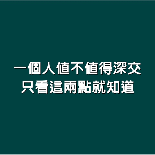 一個人值不值得深交，只看這兩點就知道