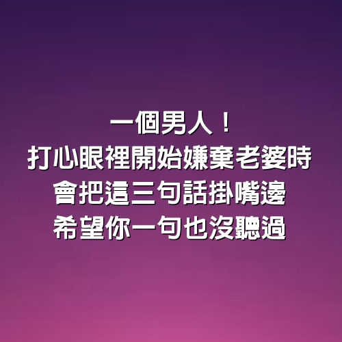 一個男人！打心眼裡開始嫌棄老婆時，會把這3句話掛嘴邊，希望你一句也沒聽過