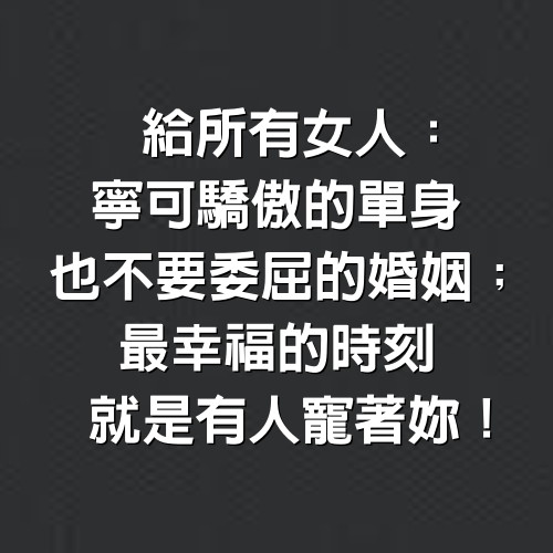 給所有女人：寧可驕傲的單身，也不要委屈的婚姻；最幸福的時刻，就是有人寵著妳