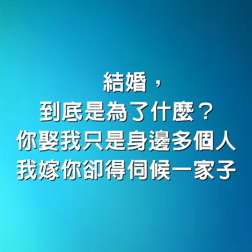 結婚，到底是為了什麼？你娶我只是身邊多個人，我嫁你卻得伺候一家子