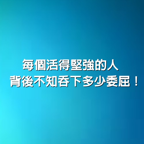 每個活得堅強的人，背後不知吞下多少委屈！