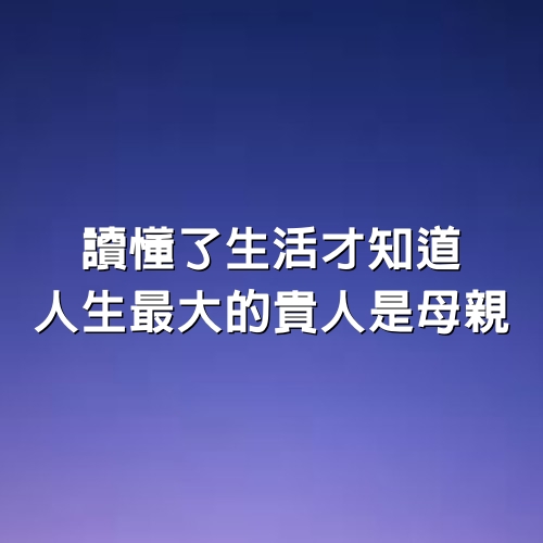 讀懂了生活才知道，人生最大的貴人是母親