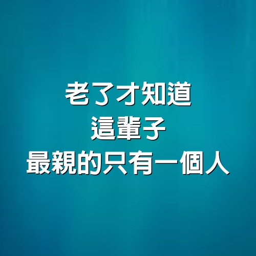 老了才知道，這輩子最親的只有一個人