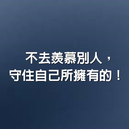  不去羨慕別人，守住自己所擁有的！