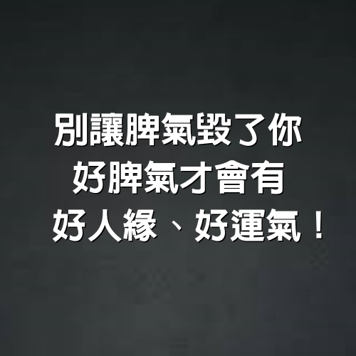 別讓脾氣毀了你，好脾氣才會有「好人緣、好運氣」！