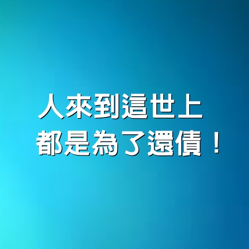 人來到這世上，都是為了還債！