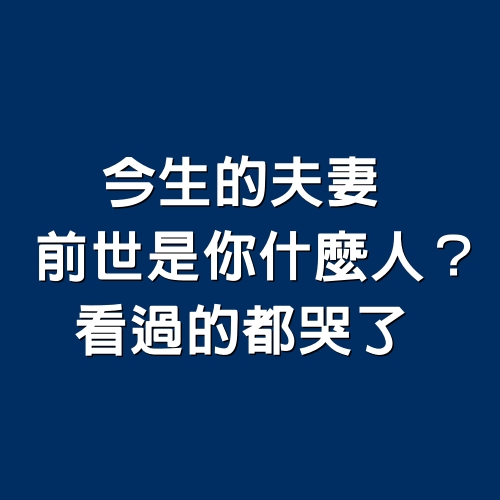 今生的夫妻，前世是你什麼人？看過的都哭了