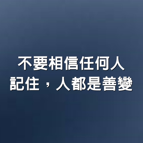 不要相信任何人，記住，人都是善變