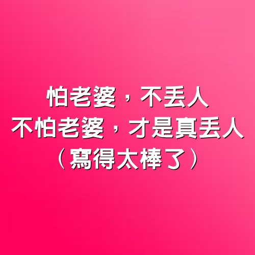 怕老婆，不丟人；不怕老婆，才是真丟人（寫得太棒了）