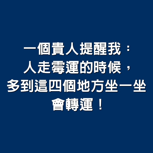 一個貴人提醒我：人走霉運的時候，多到這四個地方坐一坐，會轉運！