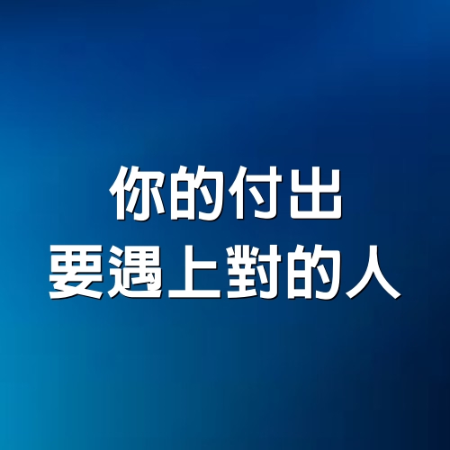 你的付出，要遇上對的人