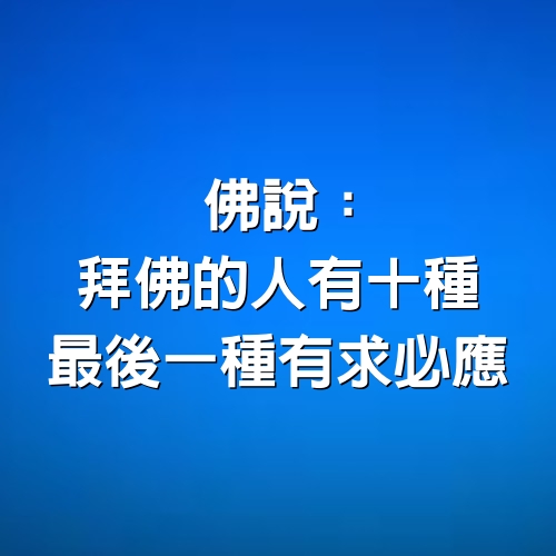 佛說：拜佛的人有十種，最後一種有求必應