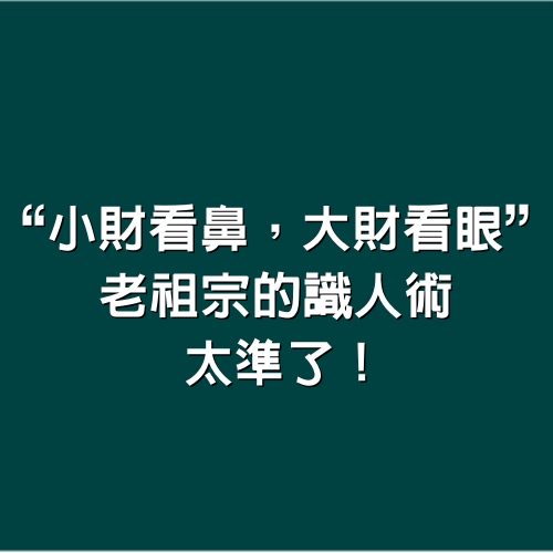 “小財看鼻，大財看眼”，老祖宗的識人術，太準了！