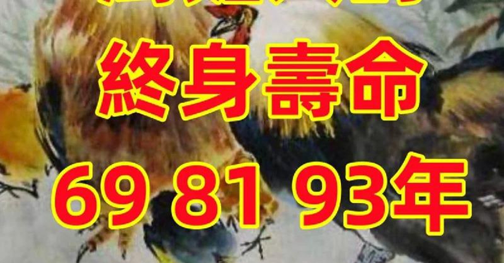 屬雞人的終身壽命： 1969、1981、1993年， 準得可怕！