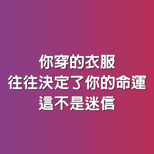 你穿的衣服，往往決定了你的命運，這不是迷信