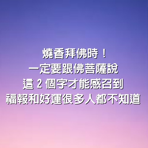 燒香拜佛時！一定要「跟佛菩薩說」這2個字　才能感召到「福報和好運」很多人都不知道